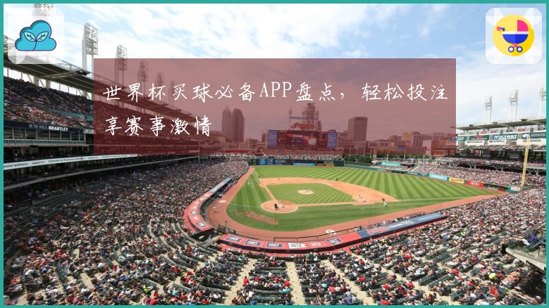 世界杯买球必备APP盘点，轻松投注享赛事激情