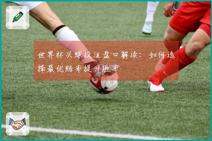 世界杯买球投注盘口解读：如何选择最优赔率提升胜率