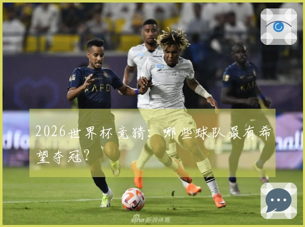 2026世界杯竞猜：哪些球队最有希望夺冠？