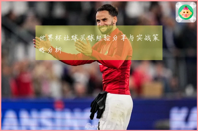 世界杯让球买球经验分享与实战策略分析